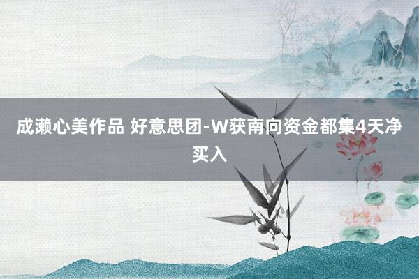 成濑心美作品 好意思团-W获南向资金都集4天净买入
